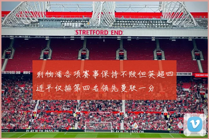 利物浦各项赛事保持不败但英超四连平仅排第四名领先曼联一分